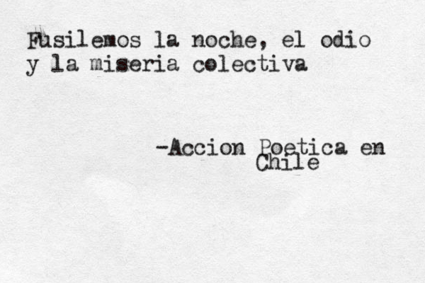 Fusilemos la noche, el odio y la miseria colectiva -Accion Poetica en Chile 