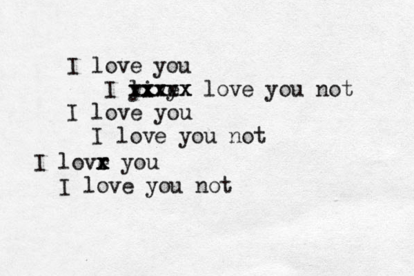 I love you I live xxyx yx xxxxx love you not I love you I love you not I lovr y x x x e ou I love you not 