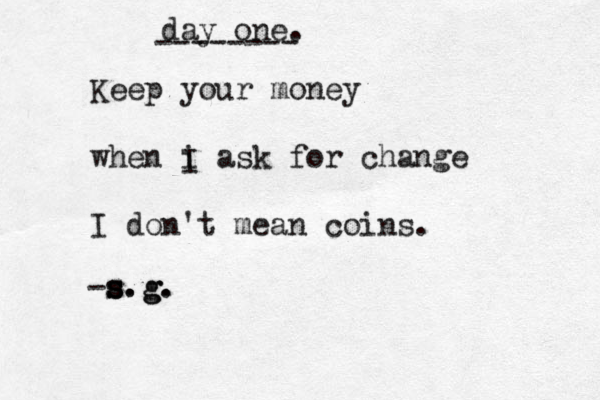 day one. -------- Keep your money when i ask for change I don't mean coins. I -s.g. s s s s.g.