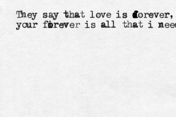 They say that love is d f f f d d d dorever, your fir o o ever is all that i need 