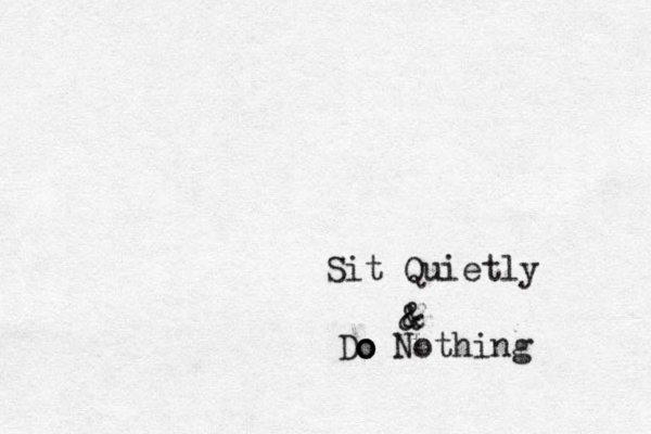 Sit Quietly & & Do o o o Nothing 