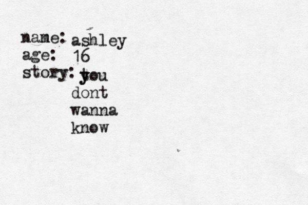 nan me: age: story: ashley 16 tou y y dont wanna know