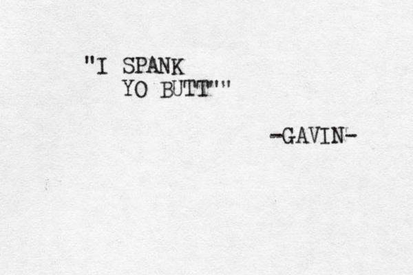"I SPANK YO BUTT"" -GAVIN- 