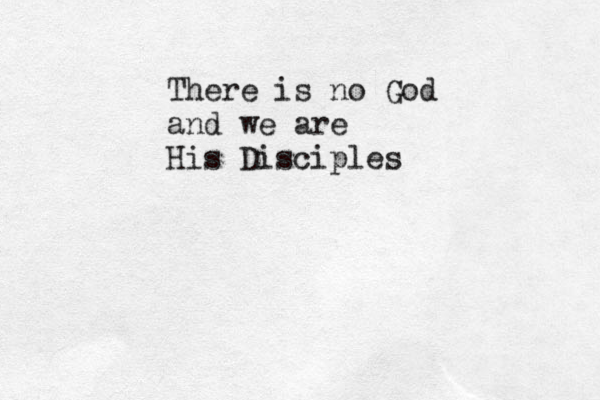 There is no God and we are His Disciples