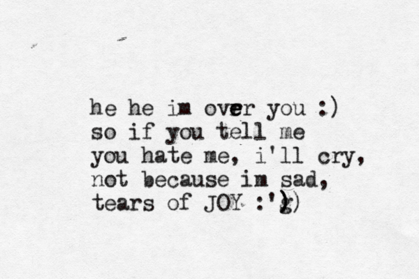 he he im ovrr e e e you :) so if you tell me you hate me, i'll cry, not because im sad, tears of JOY :'g ) )ا )