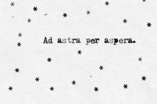 Ad astra per aspera. * * * * * * * * * * * * * * * * * * * * * * * 