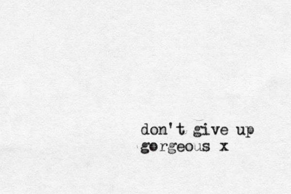 don't give up gorgeous x