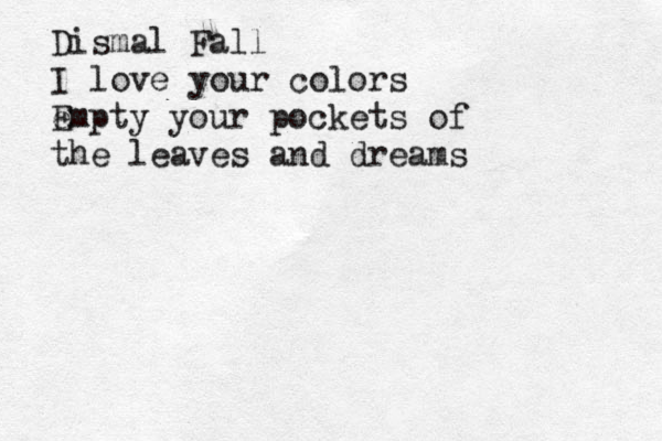 Dismal Fall I love your colors e Empty your pockets of the leaves and dreams 