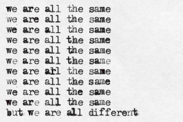 we are all the same we are all the same we are all the same we are all the same we are all the same we are all the same we are ar ll the same we are all the same we are all the same we are all the same but we are all different