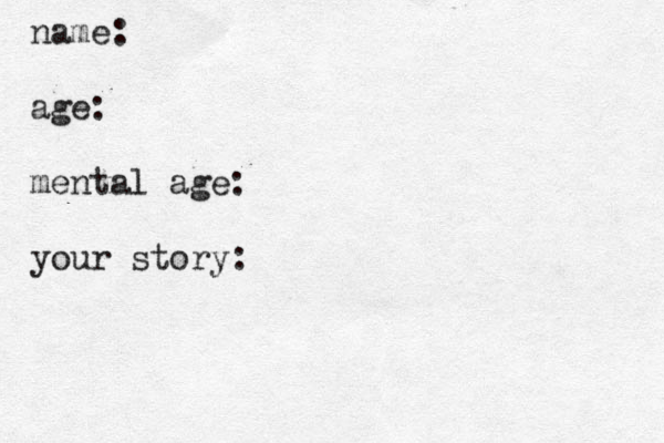 name: age: mental age: your story: 