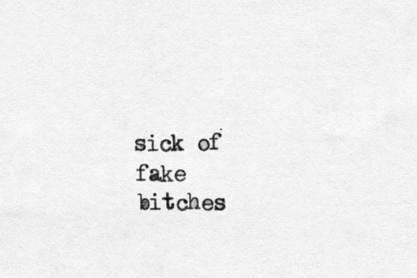 sick of fake bitches