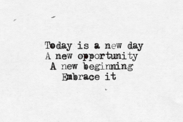 Today is a new day A new opportunity A new beginning Embrace it 