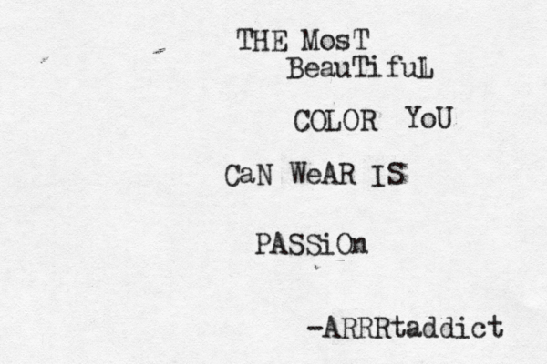 THE MosT BeauTiful L COLOR YoU CaN WeAR IS PASSiOn -ARRRtaddict 