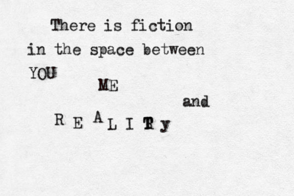 There is fiction in the space between YOU ME and E R A L I R T T T y 