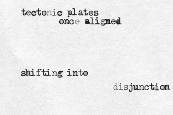 tectonic plates once aligned shifting into disjunction 