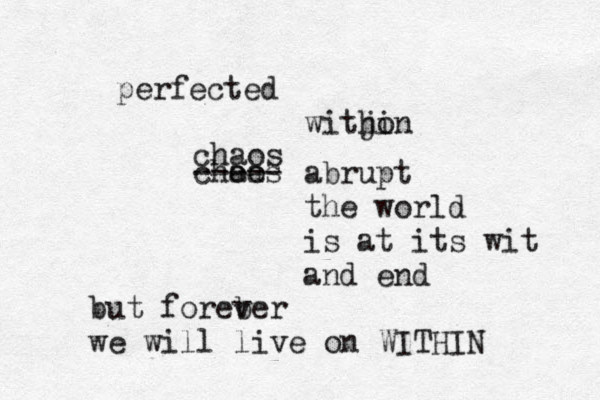 perfected witjon hi choas ao ----- chaos abrupt the world is at its wit and end but foreber v we will live on WITHIN