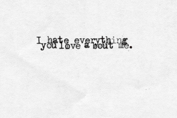I hate everything you live o a bout me. 