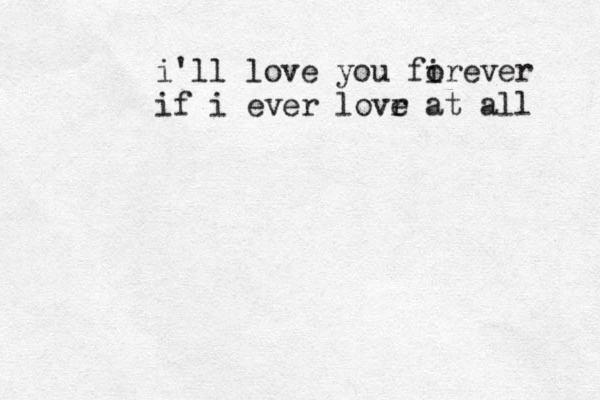 i'll love you firever o if i ever lovr e at all 
