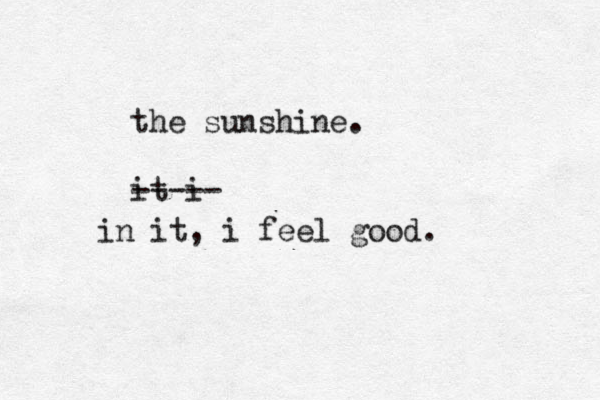 the sunshine. it i ----- in it, i feel good. 