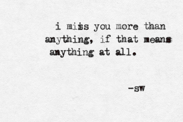 i mii ss you more than anything, if that means anything at all. -sw 