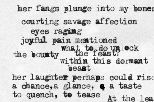 her fangs plunge into my bones courting savage affection eyes ragung i jou y y ful pain mentioned what to do unlock the feast? the bounty within this dormant beaat s s her laughter perhas p ps could rise a chance,a glance, q a a a a a taste to quench, to tease At the least 
