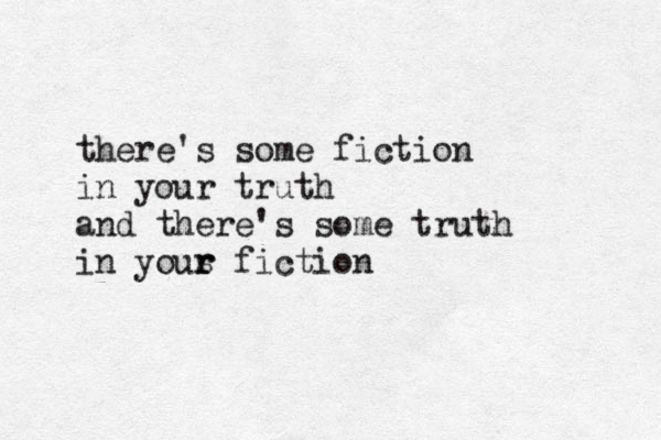 there's some fiction in your truth and there's some truth in yous r r fiction