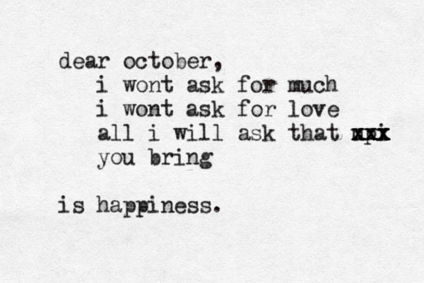 dear october, i wont ask for much i wont ask for love all i will ask that upi x x xx x xx x x you bring is happiness.