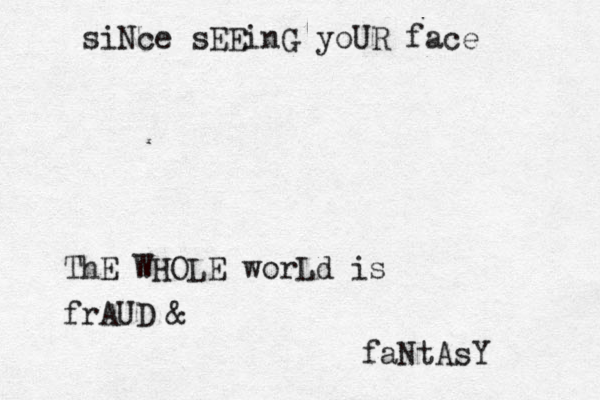 siNce sEEinG yoUR face ThE WHOLE worLd is frAUD & faNtAsY 
