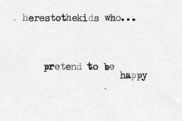 herestothekids who... pretend to be happy 