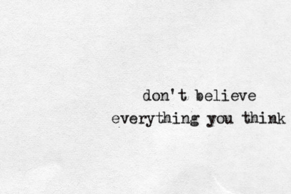 don't believe everything you think 