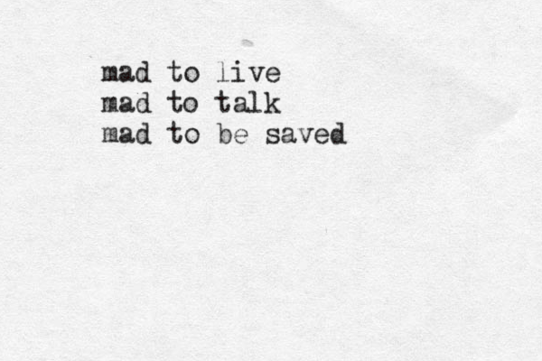 mad to live mad to talk mad to be saved 