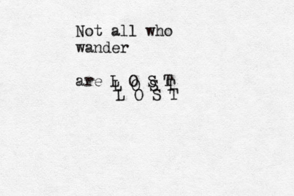 Not all who wander are L O S T L O S T L O S T