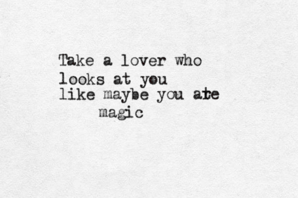 Take a lover who looks at you like maybe you ate r magic