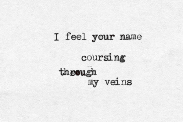 I feel your name coursing theough r my veins