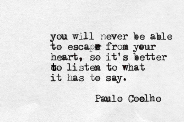 you will never be able to escapr e e from your heart, so it's better o t to liste n to what it has to say. Paulo Coo elho 