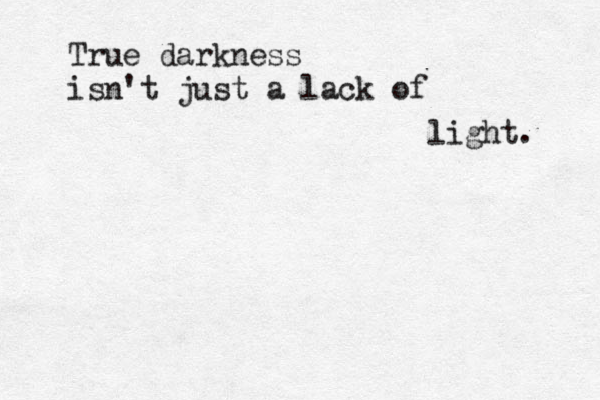 True darkness isn't just a lack of light. 
