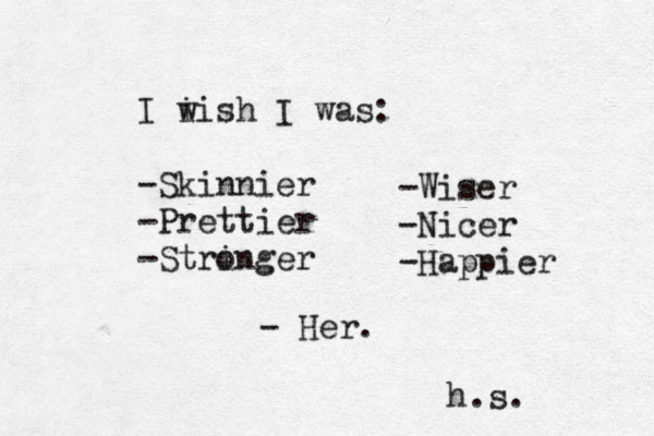 I i wish I was: -Skinnier -Prettier -String o er -Wiser -Nicer -Happier - Her. h.s. 