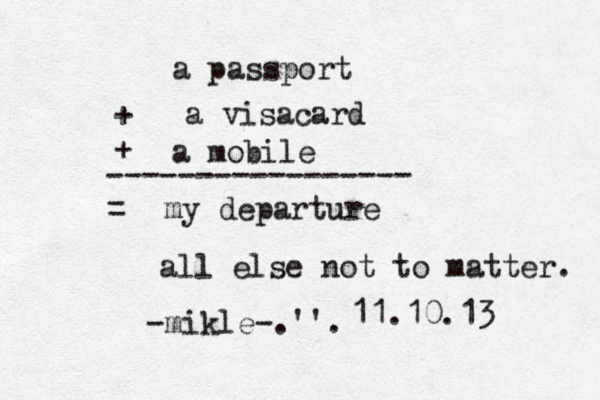 a passport + a visacard + a mobile ----------------- = my departure all else not to matter. -mikle-.''. 11.10.13 