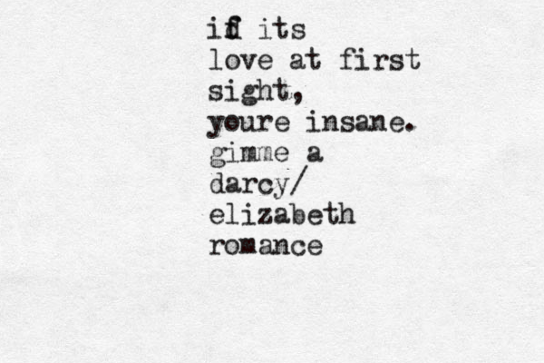 id f f its love at first sight, youre insane. gimme a darcy/ elizabeth romance