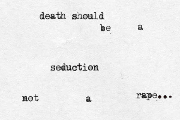 death should be a seduction not a rape... 