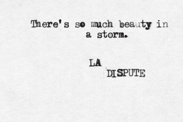 LA DISPUTE There's so much beauty in a storm. 
