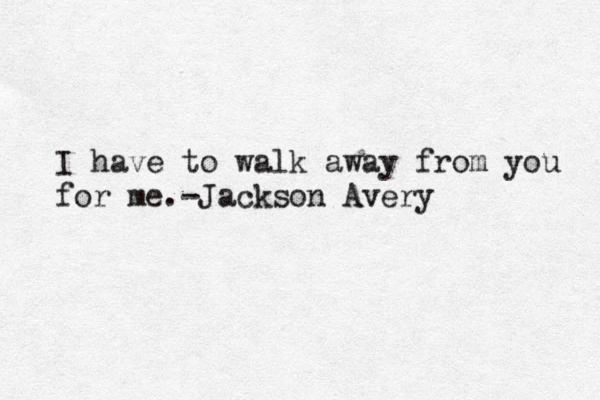 I have to walk away from you for me.-Jackson Avery 