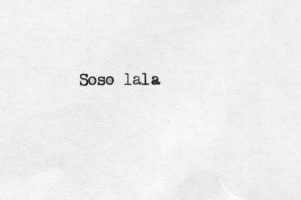 Soso lala 