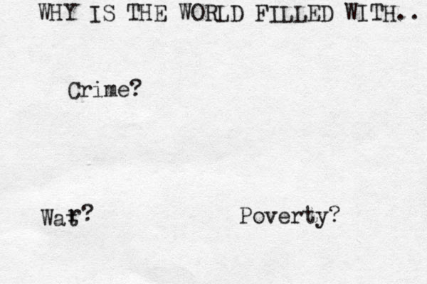 WHY IS THE WORLD FILLED WITH.. Crime? Poverty? Wat r? 