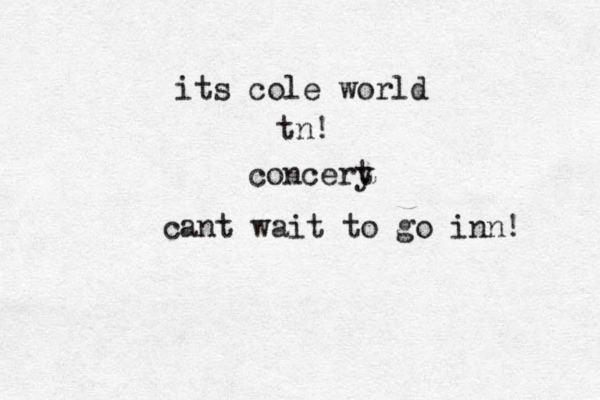 its cole world tn! concery t cant wait to go inn! 
