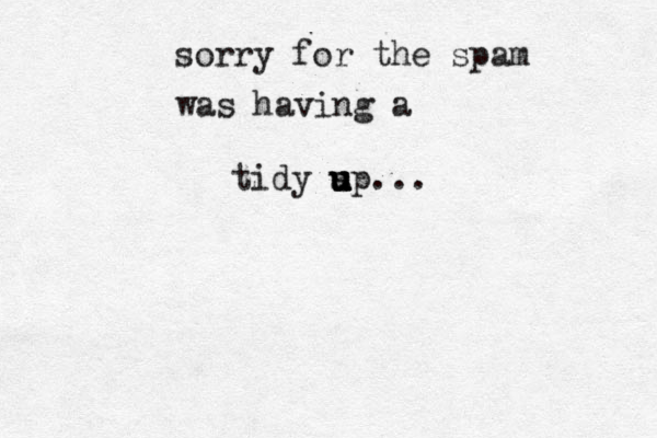 sorry for the spam was having a tidy s u u u u up...