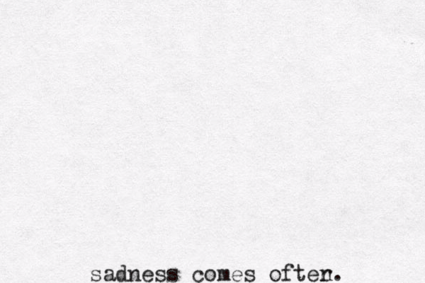 sadness comes ofter n. 