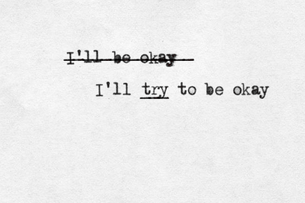 I'll be okay I'll try ___ to be okay ______________ 
