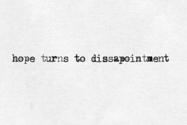 hope turns to dissapointment 