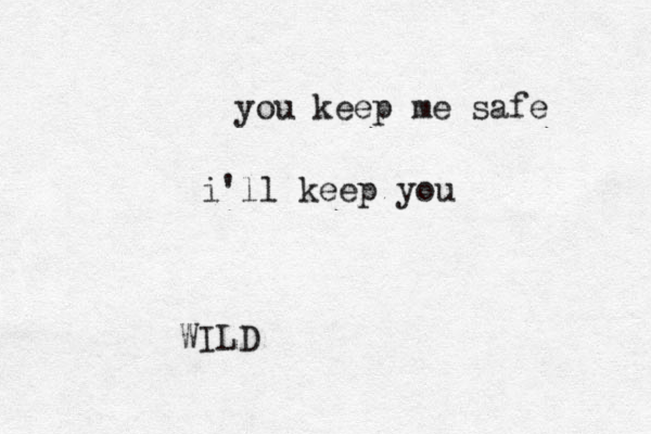 you keep me safe i'll keep you WILD